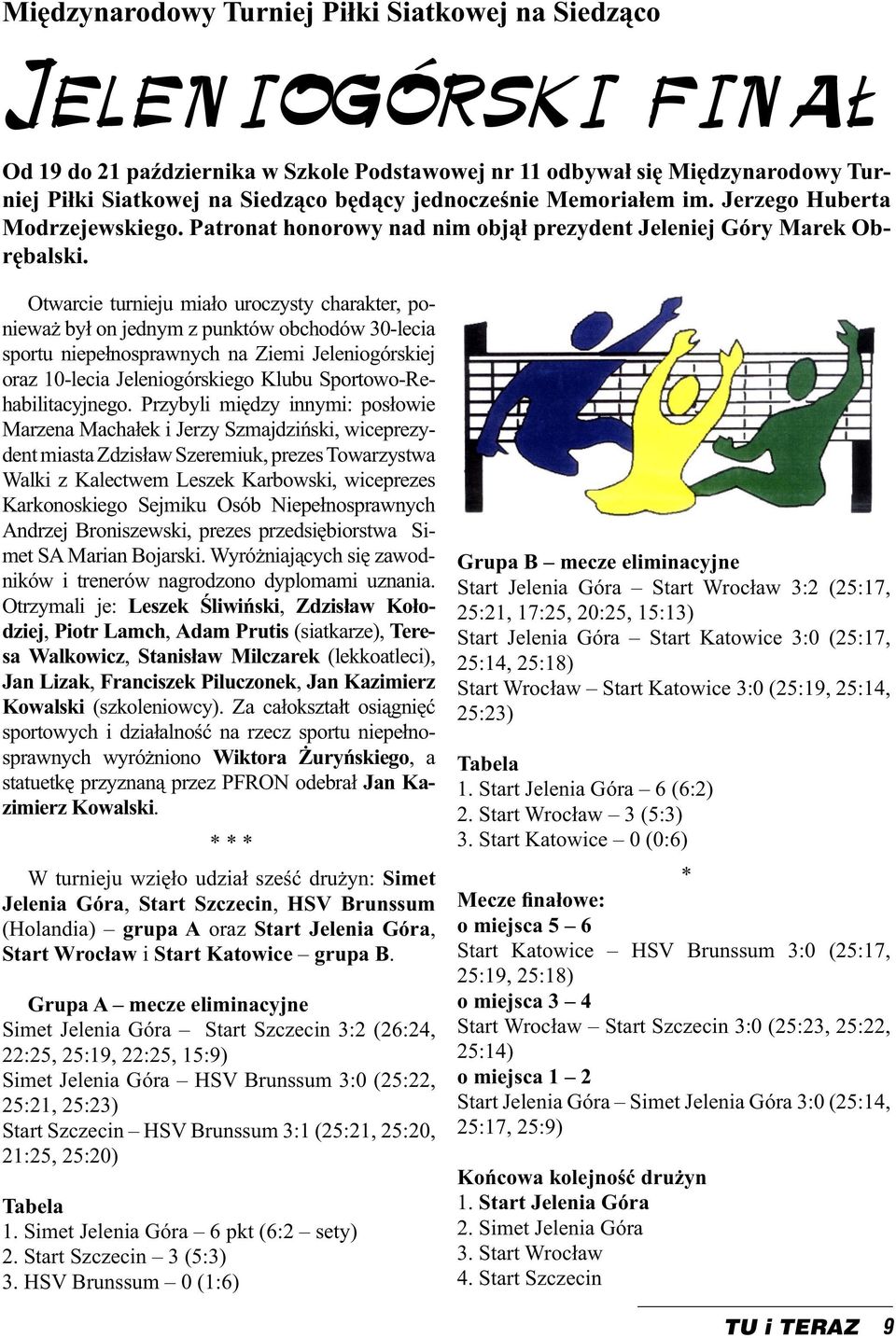 Otwarcie turnieju miało uroczysty charakter, ponieważ był on jednym z punktów obchodów 30-lecia sportu niepełnosprawnych na Ziemi Jeleniogórskiej oraz 10-lecia Jeleniogórskiego Klubu