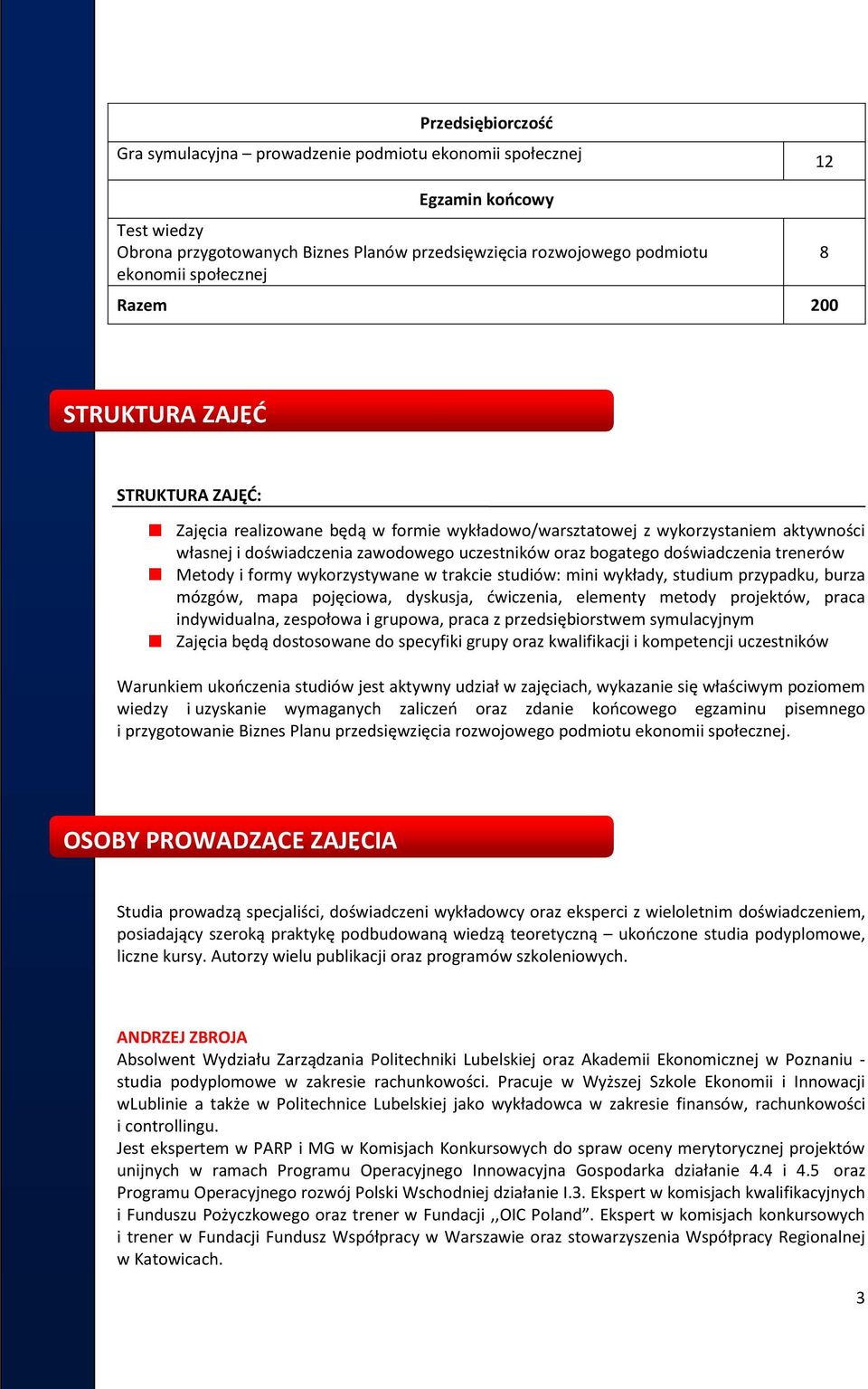 doświadczenia trenerów Metody i formy wykorzystywane w trakcie studiów: mini wykłady, studium przypadku, burza mózgów, mapa pojęciowa, dyskusja, ćwiczenia, elementy metody projektów, praca