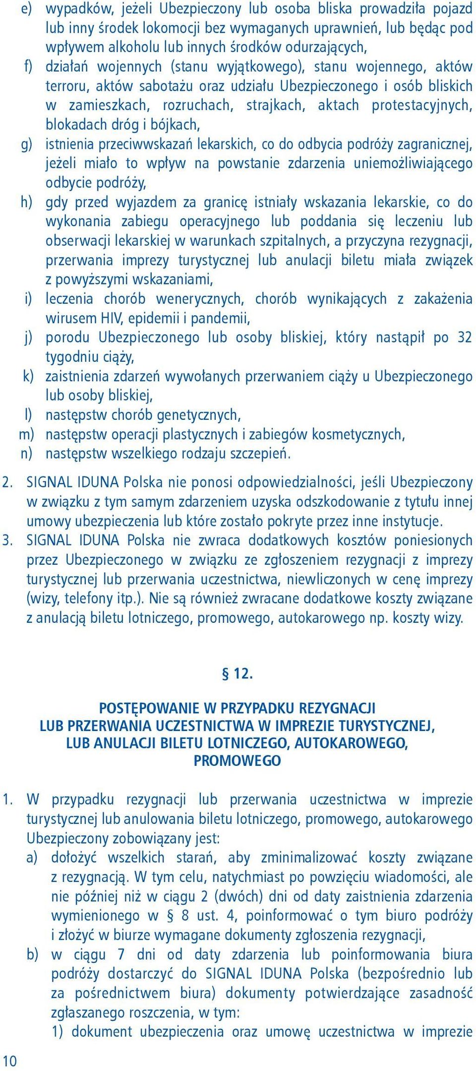 i bójkach, g) istnienia przeciwwskazań lekarskich, co do odbycia podróży zagranicznej, jeżeli miało to wpływ na powstanie zdarzenia uniemożliwiającego odbycie podróży, h) gdy przed wyjazdem za