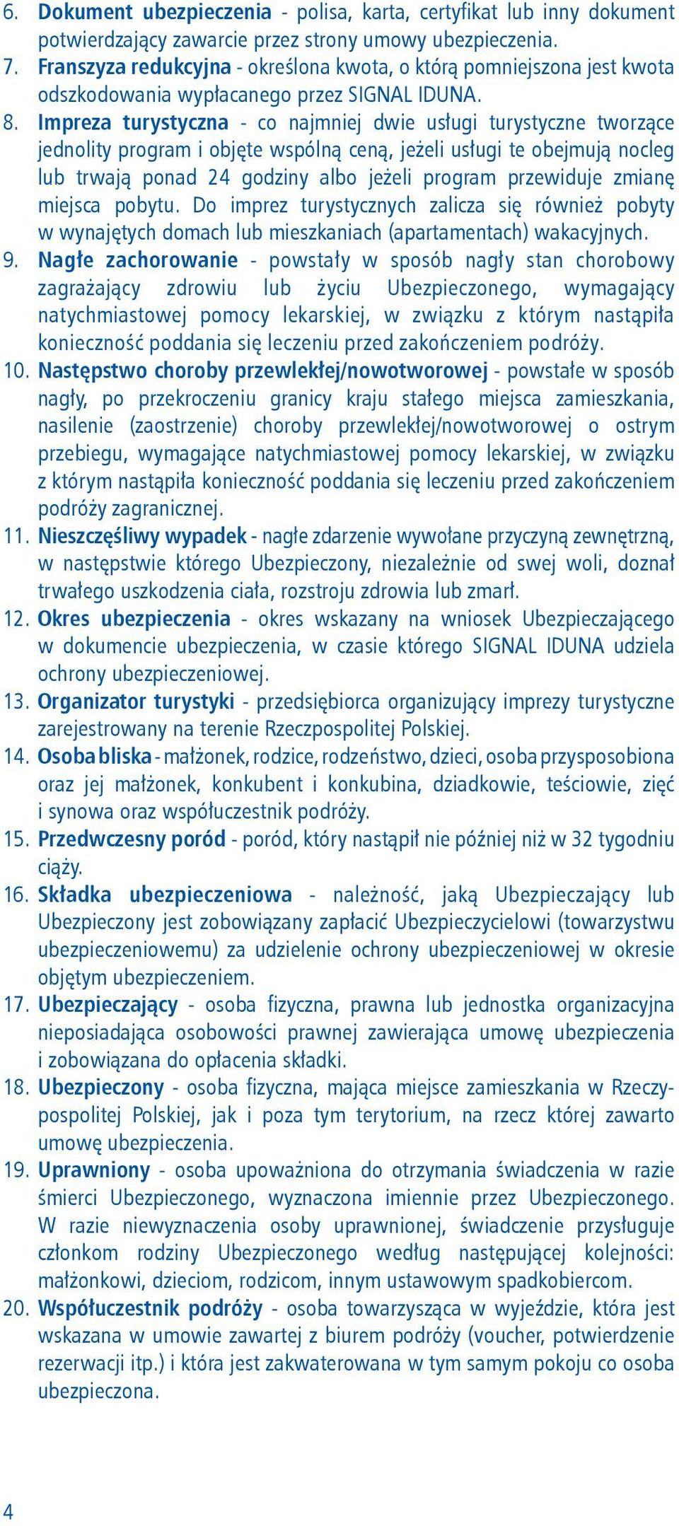 Impreza turystyczna - co najmniej dwie usługi turystyczne tworzące jednolity program i objęte wspólną ceną, jeżeli usługi te obejmują nocleg lub trwają ponad 24 godziny albo jeżeli program przewiduje