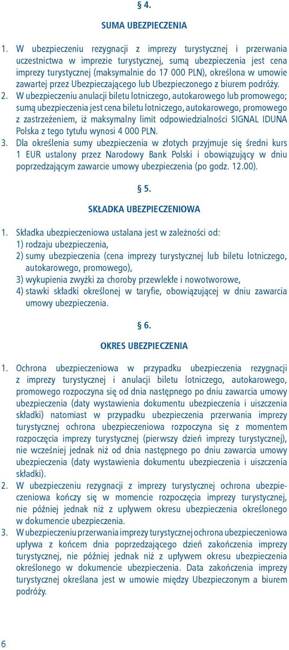 zawartej przez Ubezpieczającego lub Ubezpieczonego z biurem podróży. 2.