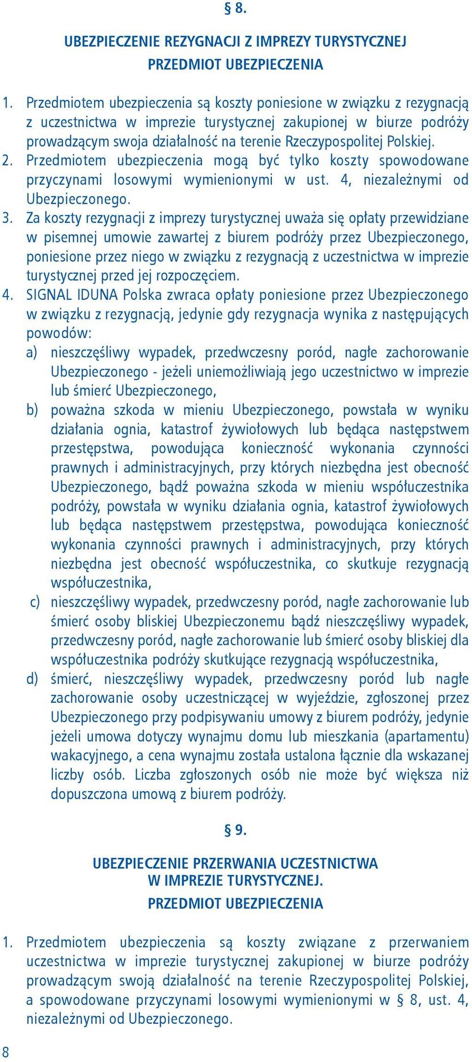 Polskiej. 2. Przedmiotem ubezpieczenia mogą być tylko koszty spowodowane przyczynami losowymi wymienionymi w ust. 4, niezależnymi od Ubezpieczonego. 3.