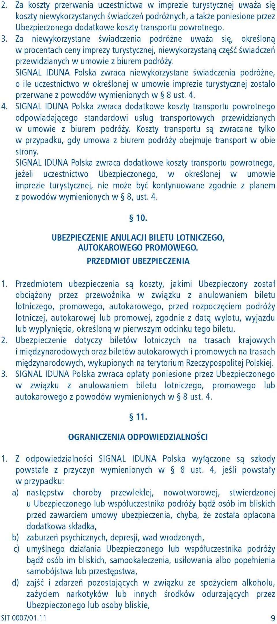 SIGNAL IDUNA Polska zwraca niewykorzystane świadczenia podróżne, o ile uczestnictwo w określonej w umowie imprezie turystycznej zostało przerwane z powodów wymienionych w 8 ust. 4.