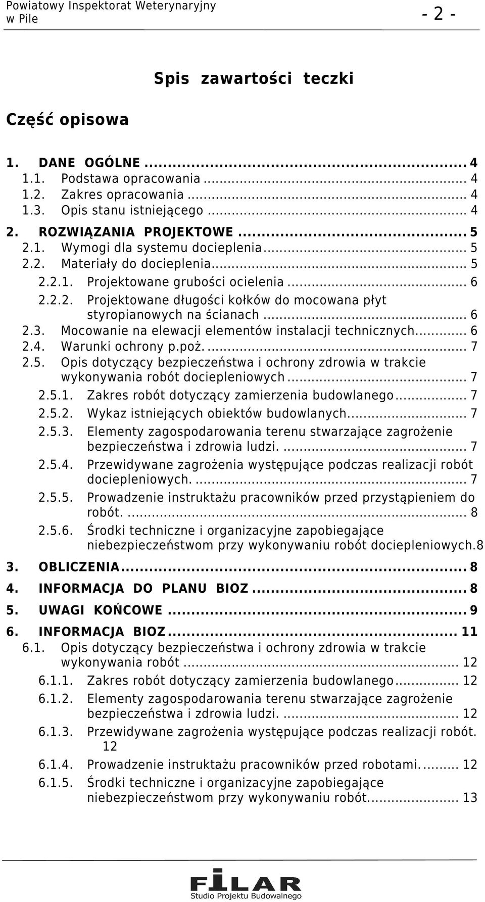 Mocowanie na elewacji elementów instalacji technicznych... 6 2.4. Warunki ochrony p.poż.... 7 2.5. Opis dotyczący bezpieczeństwa i ochrony zdrowia w trakcie wykonywania robót dociepleniowych... 7 2.5.1.