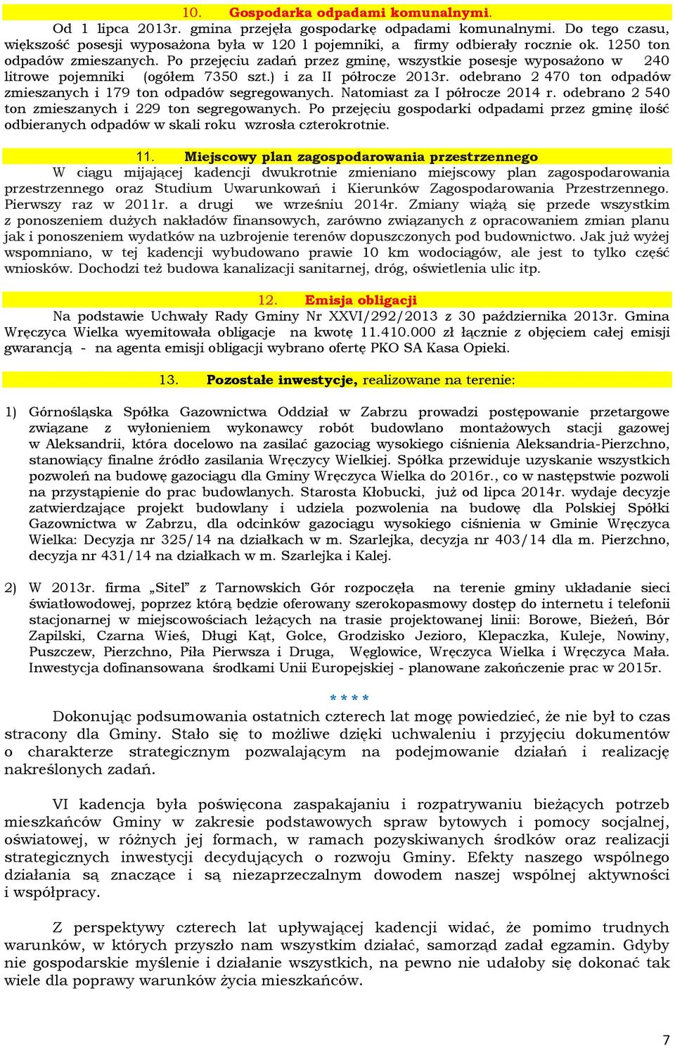 odebrano 2 470 ton odpadów zmieszanych i 179 ton odpadów segregowanych. Natomiast za I półrocze 2014 r. odebrano 2 540 ton zmieszanych i 229 ton segregowanych.