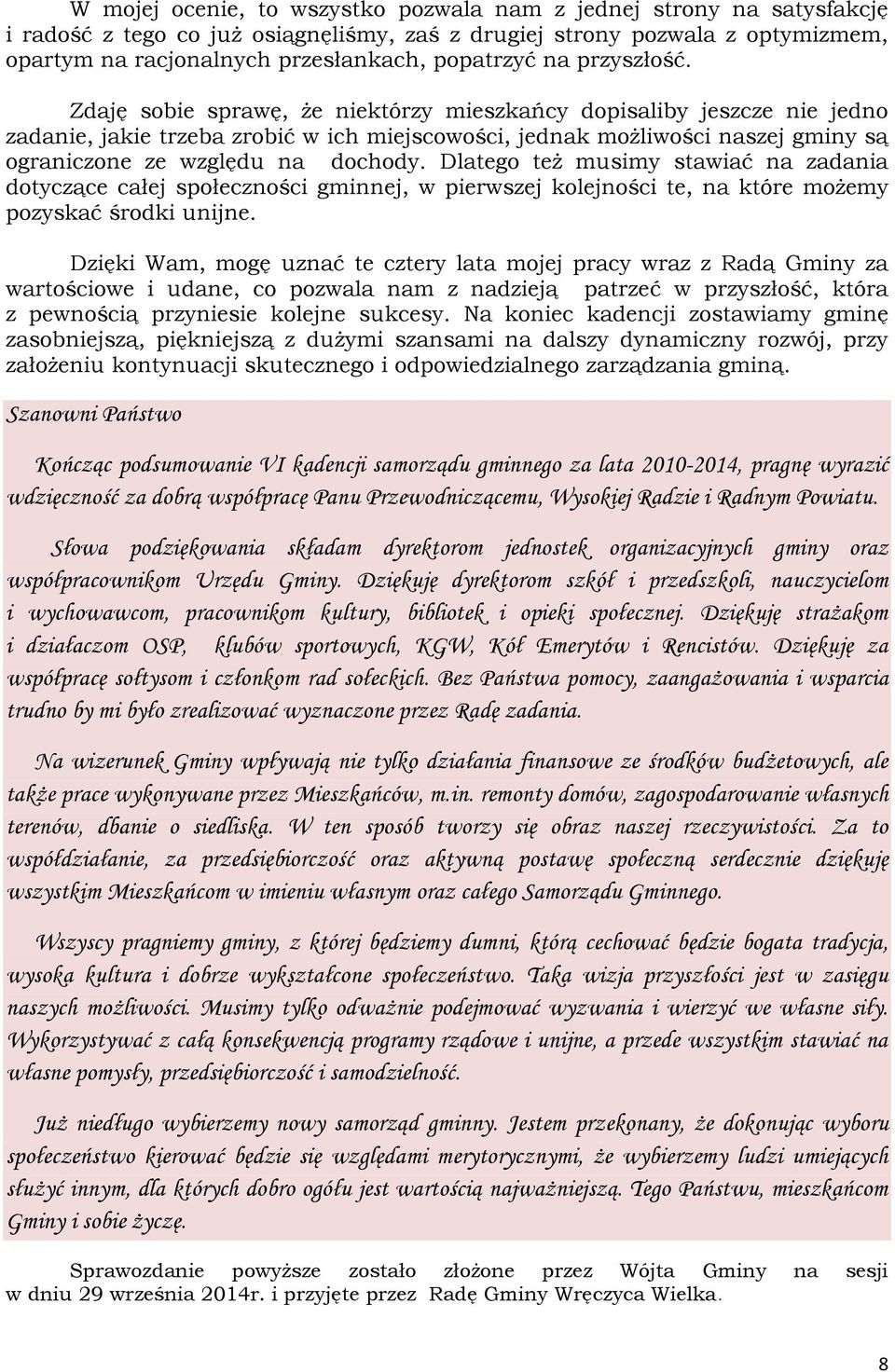 Zdaję sobie sprawę, że niektórzy mieszkańcy dopisaliby jeszcze nie jedno zadanie, jakie trzeba zrobić w ich miejscowości, jednak możliwości naszej gminy są ograniczone ze względu na dochody.