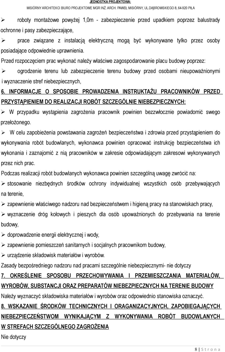 Przed rozpoczęciem prac wykonać naleŝy właściwe zagospodarowanie placu budowy poprzez: ogrodzenie terenu lub zabezpieczenie terenu budowy przed osobami nieupowaŝnionymi i wyznaczenie stref