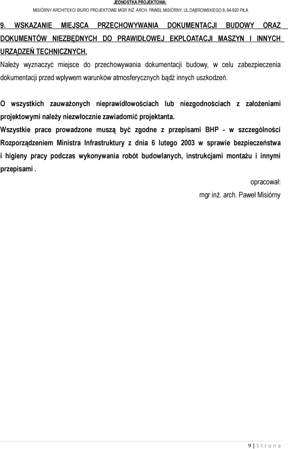 O wszystkich zauwaŝonych nieprawidłowościach lub niezgodnościach z załoŝeniami projektowymi naleŝy niezwłocznie zawiadomić projektanta.