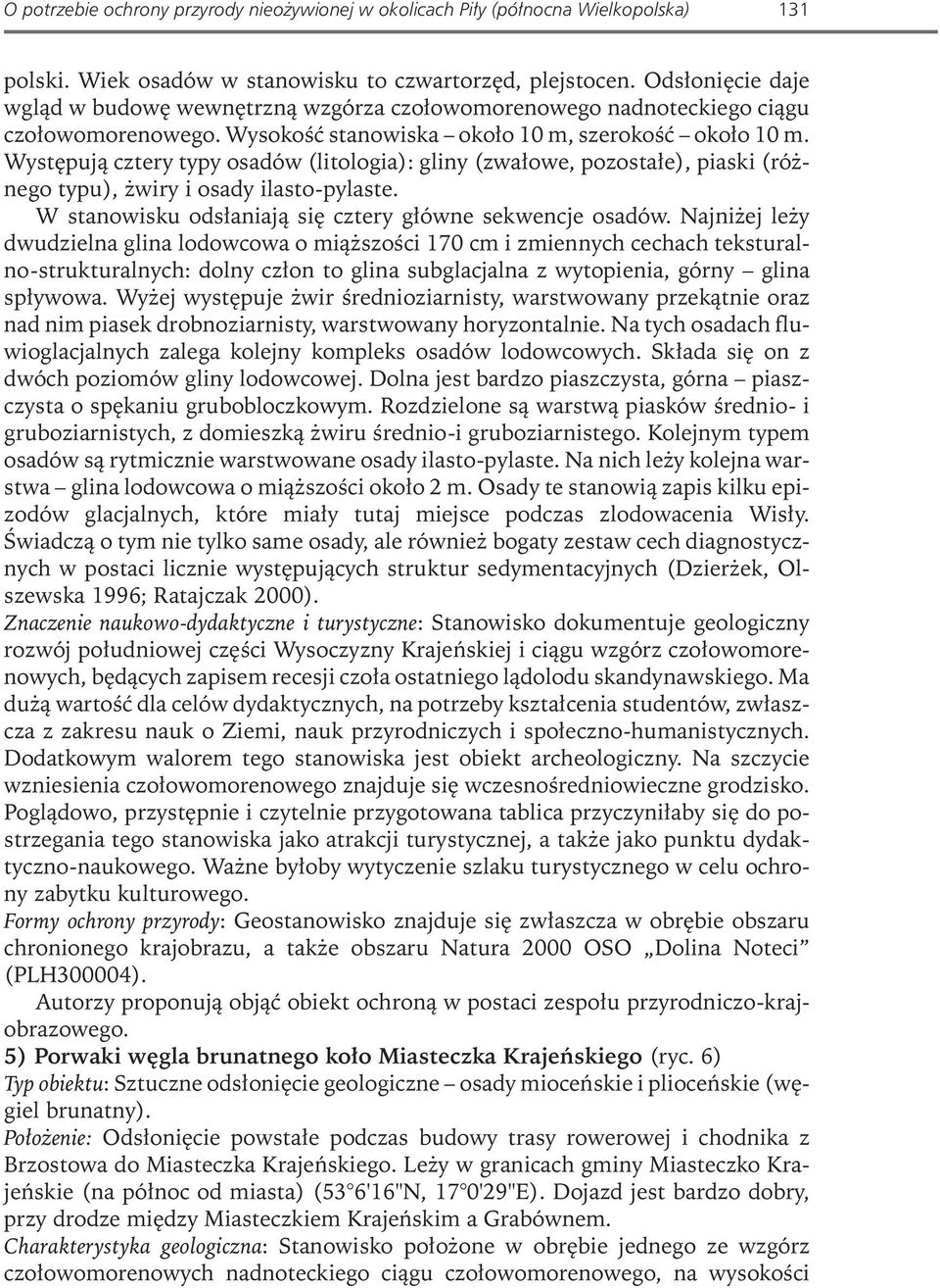 Występują cztery typy osadów (litologia): gliny (zwałowe, pozostałe), piaski (różnego typu), żwiry i osady ilasto-pylaste. W stanowisku odsłaniają się cztery główne sekwencje osadów.