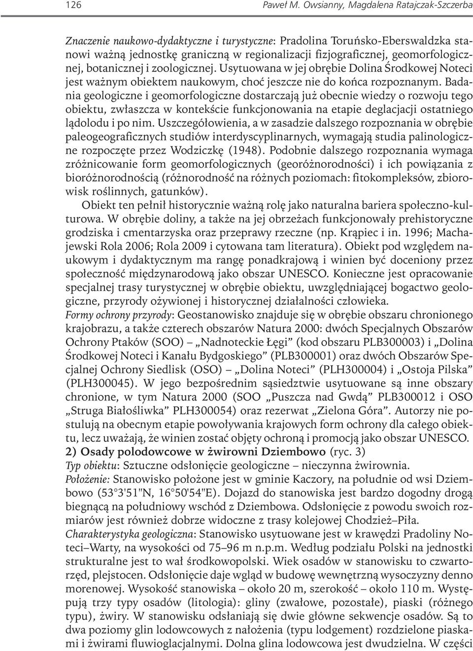 geomorfologicznej, botanicznej i zoologicznej. Usytuowana w jej obrębie Dolina Środkowej Noteci jest ważnym obiektem naukowym, choć jeszcze nie do końca rozpoznanym.