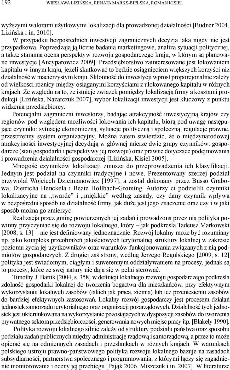 Poprzedzają ją liczne badania marketingowe, analiza sytuacji politycznej, a także staranna ocena perspektyw rozwoju gospodarczego kraju, w którym są planowane inwestycje [Ancyparowicz 2009].