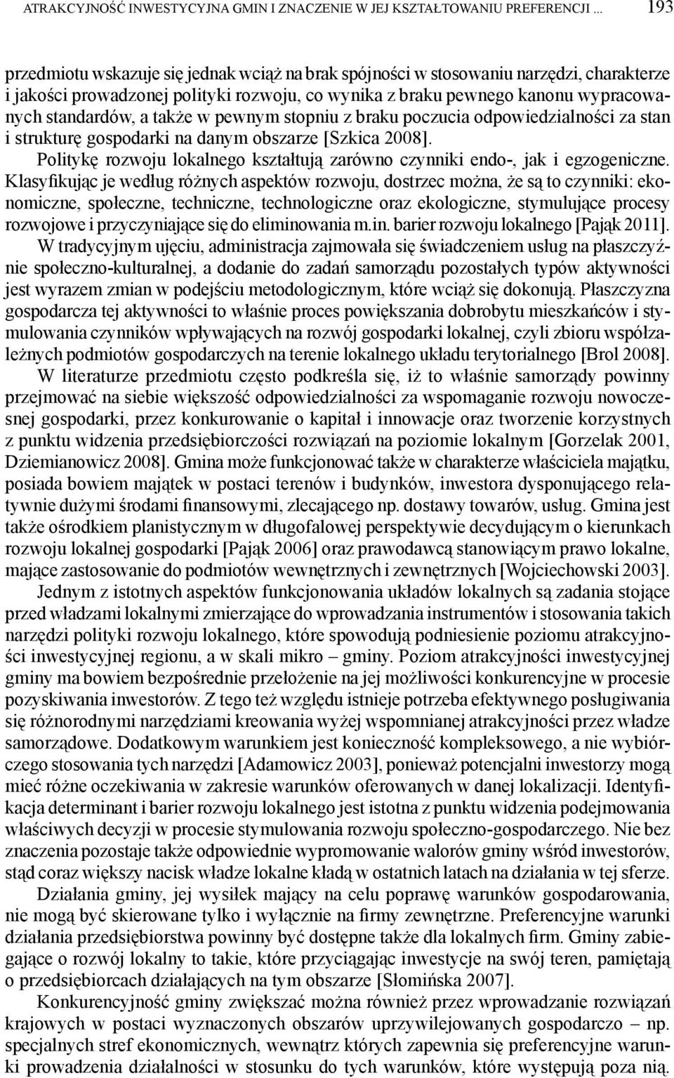 także w pewnym stopniu z braku poczucia odpowiedzialności za stan i strukturę gospodarki na danym obszarze [Szkica 2008].