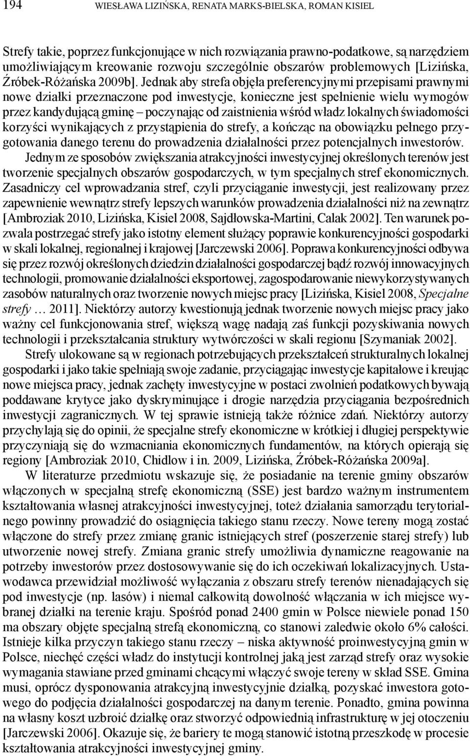 Jednak aby strefa objęła preferencyjnymi przepisami prawnymi nowe działki przeznaczone pod inwestycje, konieczne jest spełnienie wielu wymogów przez kandydującą gminę poczynając od zaistnienia wśród