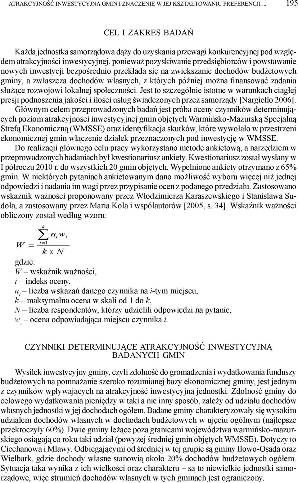 inwestycji bezpośrednio przekłada się na zwiększanie dochodów budżetowych gminy, a zwłaszcza dochodów własnych, z których później można finansować zadania służące rozwojowi lokalnej społeczności.