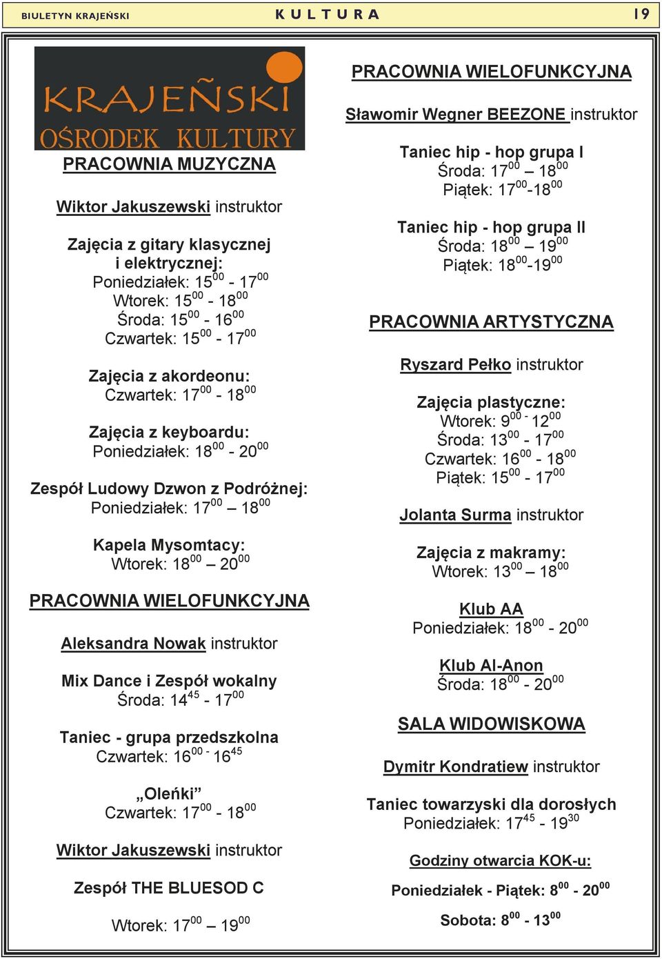 Poniedziałek: 17 00 18 00 Kapela Mysomtacy: torek: 18 00 20 00 PRACONIA IELOFUNKCYJNA Aleksandra Nowak instruktor Mix Dance i Zespół wokalny Środa: 14 45-17 00 Taniec - grupa przedszkolna Czwartek: