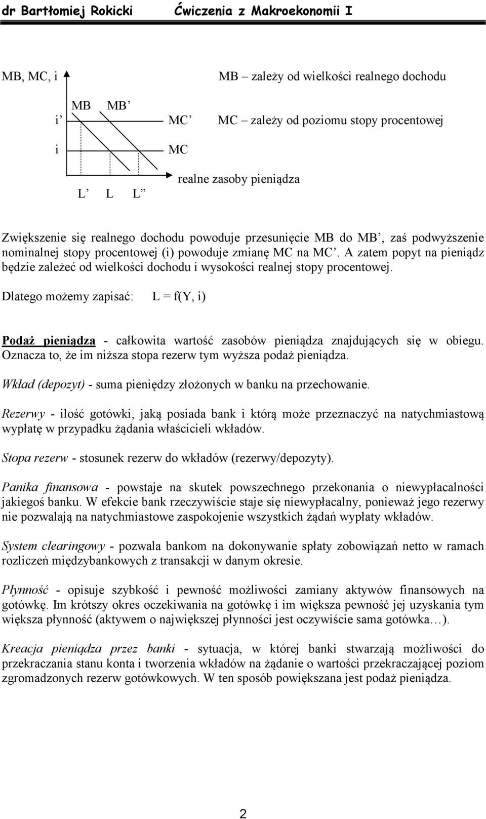 Dlatego możemy zapisać: L = f(y, i) Podaż pieniądza - całkowita wartość zasobów pieniądza znajdujących się w obiegu. Oznacza to, że im niższa stopa rezerw tym wyższa podaż pieniądza.