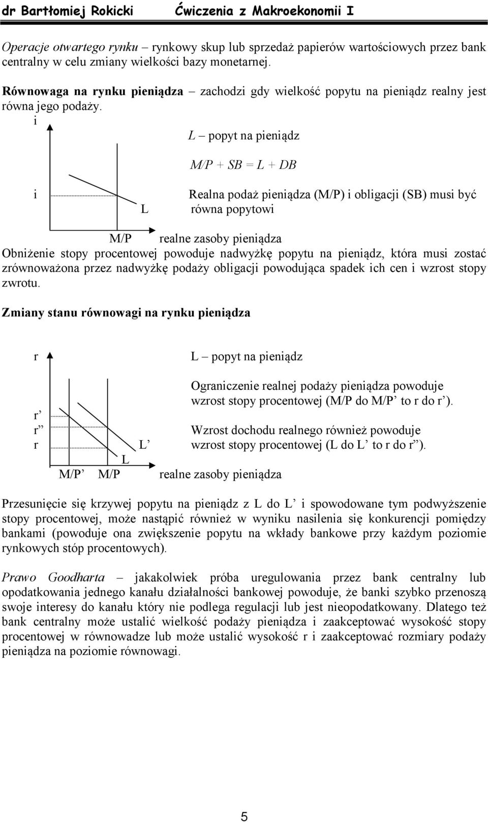 i L popyt na pieniądz M/P + SB = L + DB i L Realna podaż pieniądza (M/P) i obligacji (SB) musi być równa popytowi M/P realne zasoby pieniądza Obniżenie stopy procentowej powoduje nadwyżkę popytu na