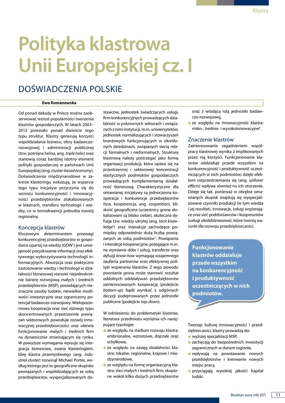 triple helix) oraz staowią coraz bardziej istoty elemet polityki gospodarczej w państwach Uii Europejskiej (ag. cluster-based ecoomy).