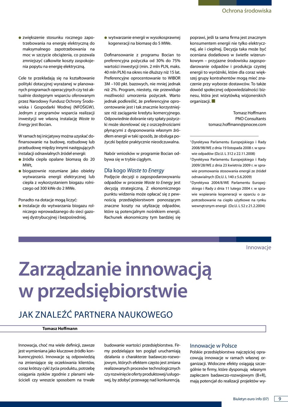 Cele te przekładają się a kształtowaie polityki dotacyjej wyrażaej w plaowaych programach operacyjych czy też aktualie dostępym wsparciu oferowaym przez Narodowy Fudusz Ochroy Środowiska i Gospodarki