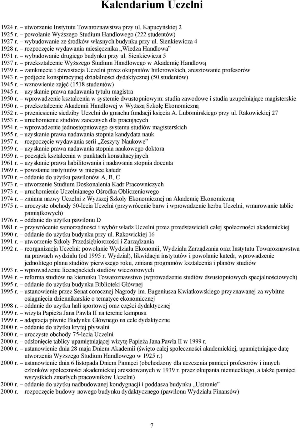 przekształcenie Wyższego Studium Handlowego w Akademię Handlową 1939 r. zamknięcie i dewastacja Uczelni przez okupantów hitlerowskich, aresztowanie profesorów 1943 r.