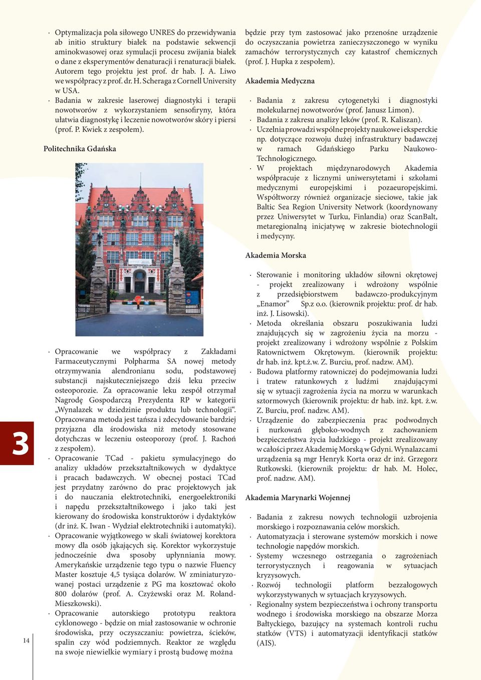 Badania w zakresie laserowej diagnostyki i terapii nowotworów z wykorzystaniem sensofiryny, która ułatwia diagnostykę i leczenie nowotworów skóry i piersi (prof. P. Kwiek z zespołem).