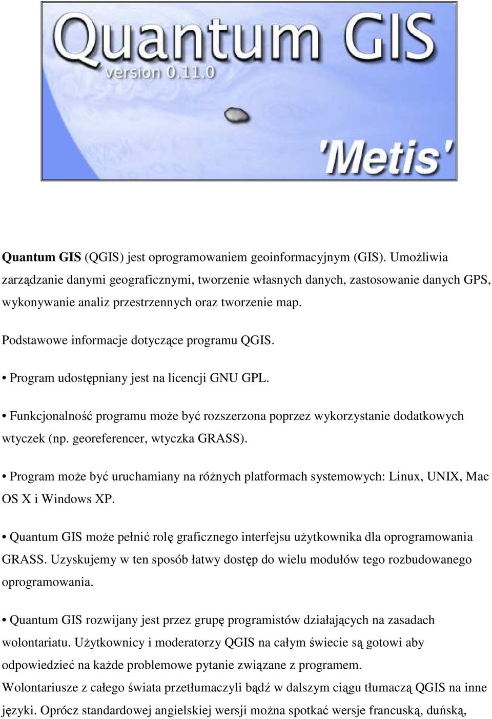 Program udostępniany jest na licencji GNU GPL. Funkcjonalność programu moŝe być rozszerzona poprzez wykorzystanie dodatkowych wtyczek (np. georeferencer, wtyczka GRASS).