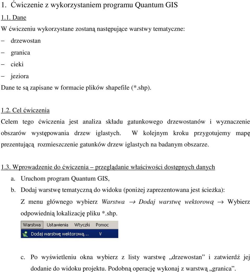 W kolejnym kroku przygotujemy mapę prezentującą rozmieszczenie gatunków drzew iglastych na badanym obszarze. 1.3. Wprowadzenie do ćwiczenia przeglądanie właściwości dostępnych danych a.