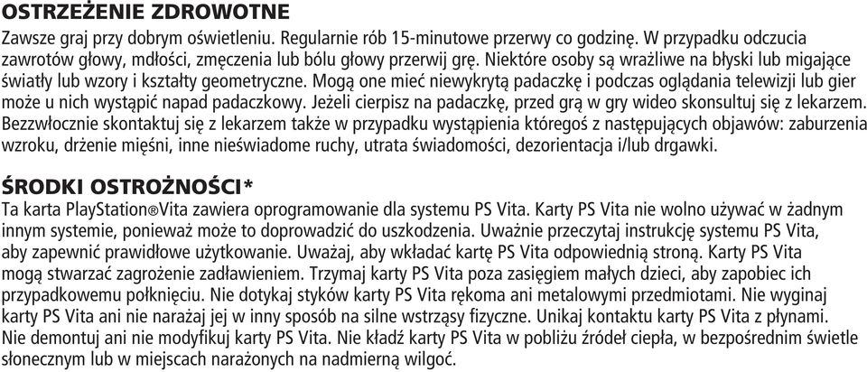 Mogą one mieć niewykrytą padaczkę i podczas oglądania telewizji lub gier może u nich wystąpić napad padaczkowy. Jeżeli cierpisz na padaczkę, przed grą w gry wideo skonsultuj się z lekarzem.