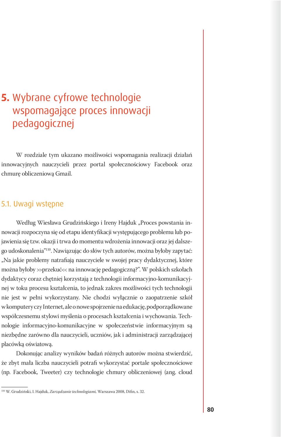 Uwagi wstępne Według Wiesława Grudzińskiego i Ireny Hajduk Proces powstania innowacji rozpoczyna się od etapu identyfikacji występującego problemu lub pojawienia się tzw.