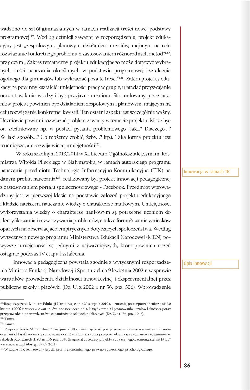 przy czym Zakres tematyczny projektu edukacyjnego może dotyczyć wybranych treści nauczania określonych w podstawie programowej kształcenia ogólnego dla gimnazjów lub wykraczać poza te treści 121.