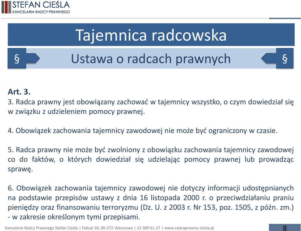 Radca prawny nie może być zwolniony z obowiązku zachowania tajemnicy zawodowej co do faktów, o których dowiedział się udzielając pomocy prawnej lub prowadząc sprawę. 6.