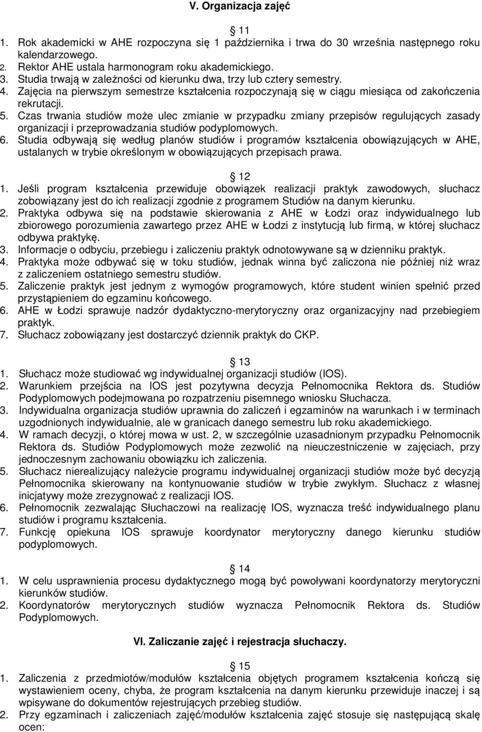 Czas trwania studiów może ulec zmianie w przypadku zmiany przepisów regulujących zasady organizacji i przeprowadzania studiów podyplomowych. 6.