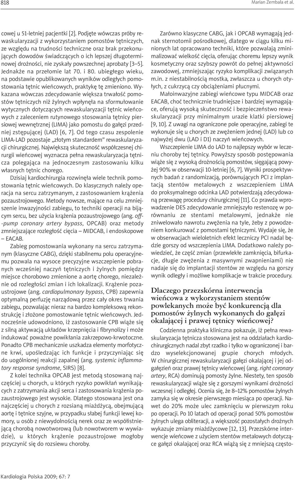 nie zyskały powszechnej aprobaty [3 5]. Jednakże na przełomie lat 70. i 80. ubiegłego wieku, na podstawie opublikowanych wyników odległych pomostowania tętnic wieńcowych, praktykę tę zmieniono.