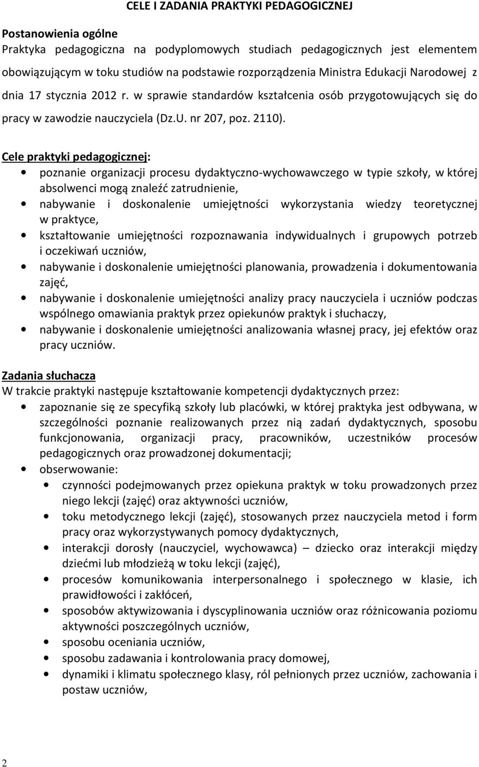 Cele praktyki pedagogicznej: poznanie organizacji procesu dydaktyczno-wychowawczego w typie szkoły, w której absolwenci mogą znaleźć zatrudnienie, nabywanie i doskonalenie umiejętności wykorzystania