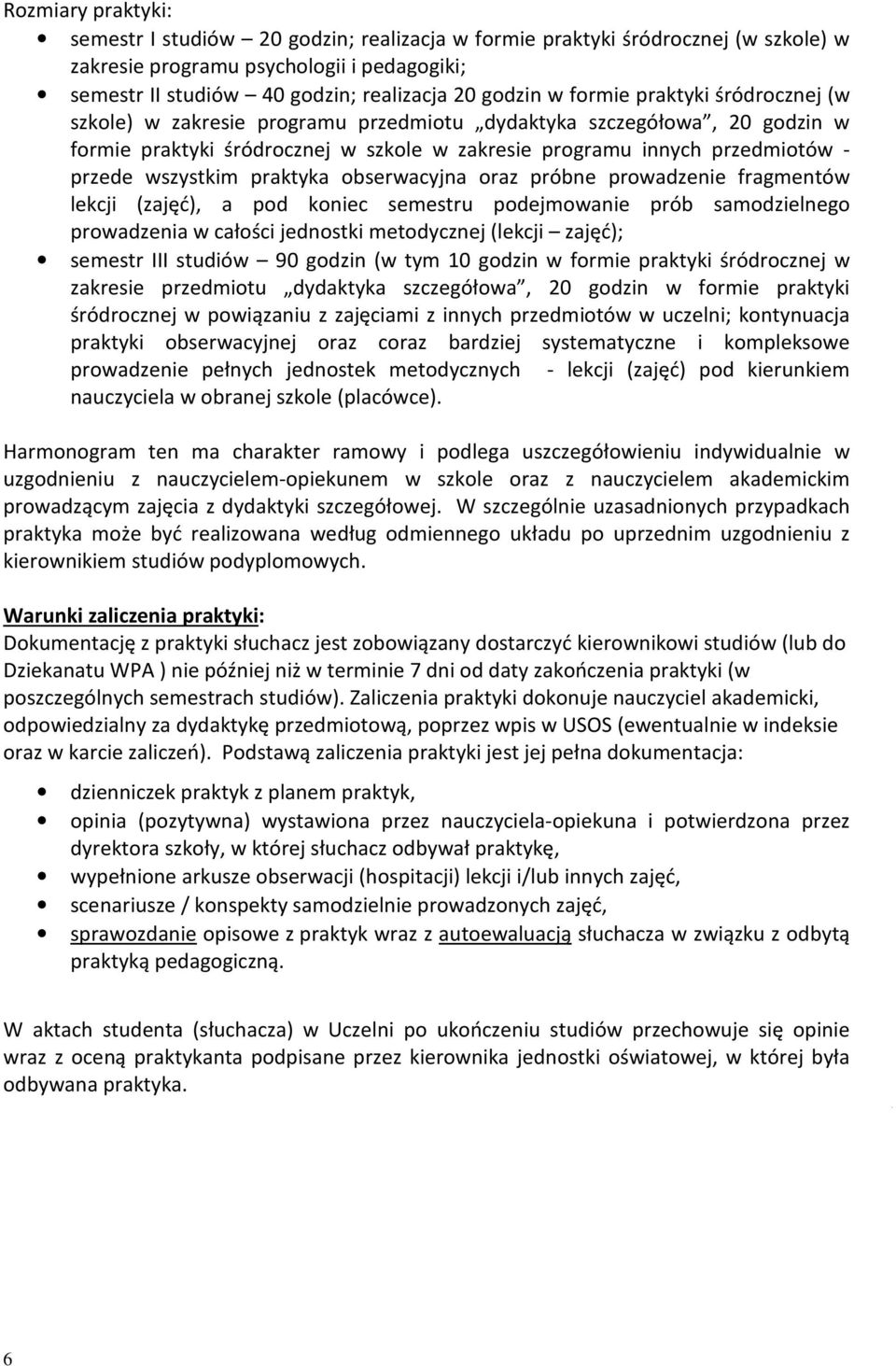 praktyka obserwacyjna oraz próbne prowadzenie fragmentów lekcji (zajęć), a pod koniec semestru podejmowanie prób samodzielnego prowadzenia w całości jednostki metodycznej (lekcji zajęć); semestr III