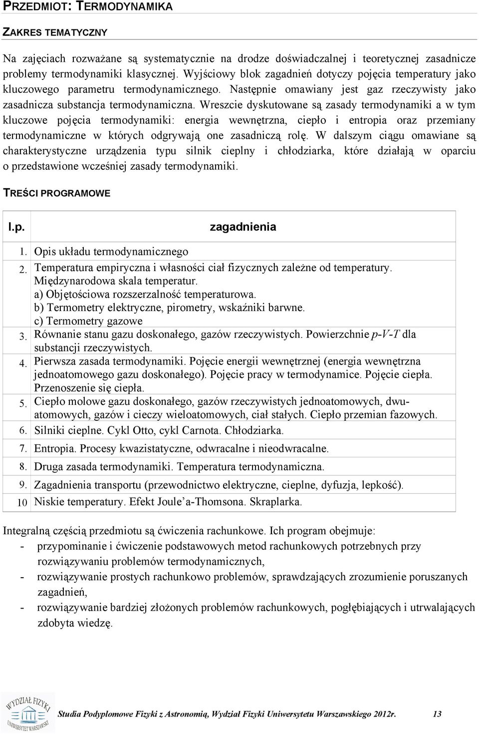 Wreszcie dyskutowane są zasady termodynamiki a w tym kluczowe pojęcia termodynamiki: energia wewnętrzna, ciepło i entropia oraz przemiany termodynamiczne w których odgrywają one zasadniczą rolę.