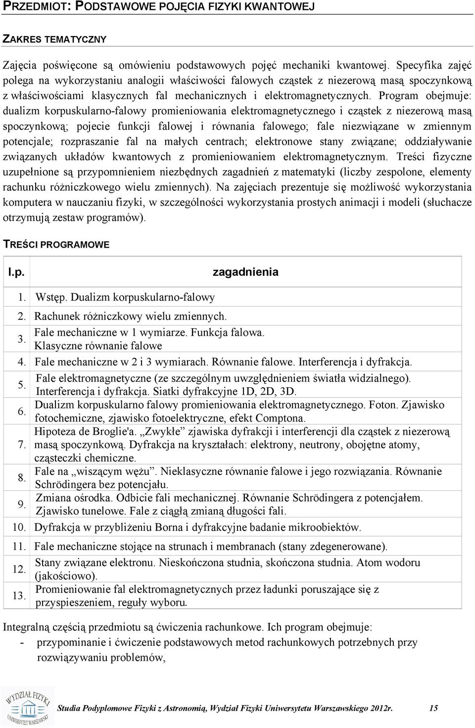 Program obejmuje: dualizm korpuskularno-falowy promieniowania elektromagnetycznego i cząstek z niezerową masą spoczynkową; pojecie funkcji falowej i równania falowego; fale niezwiązane w zmiennym