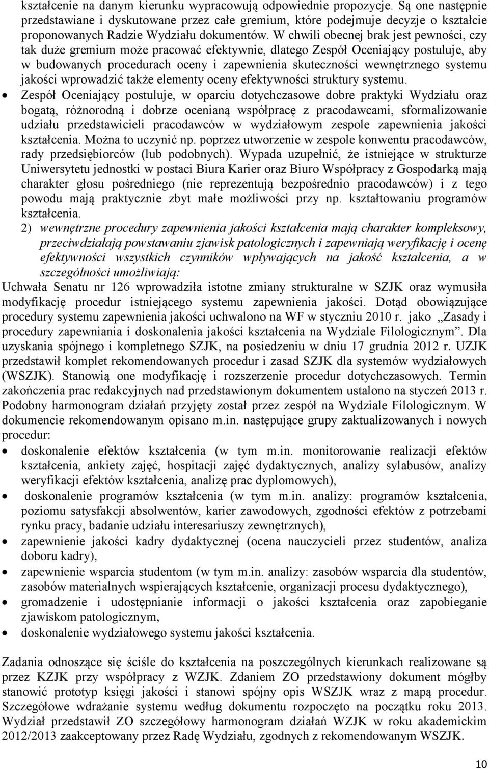 W chwili obecnej brak jest pewności, czy tak duże gremium może pracować efektywnie, dlatego Zespół Oceniający postuluje, aby w budowanych procedurach oceny i zapewnienia skuteczności wewnętrznego