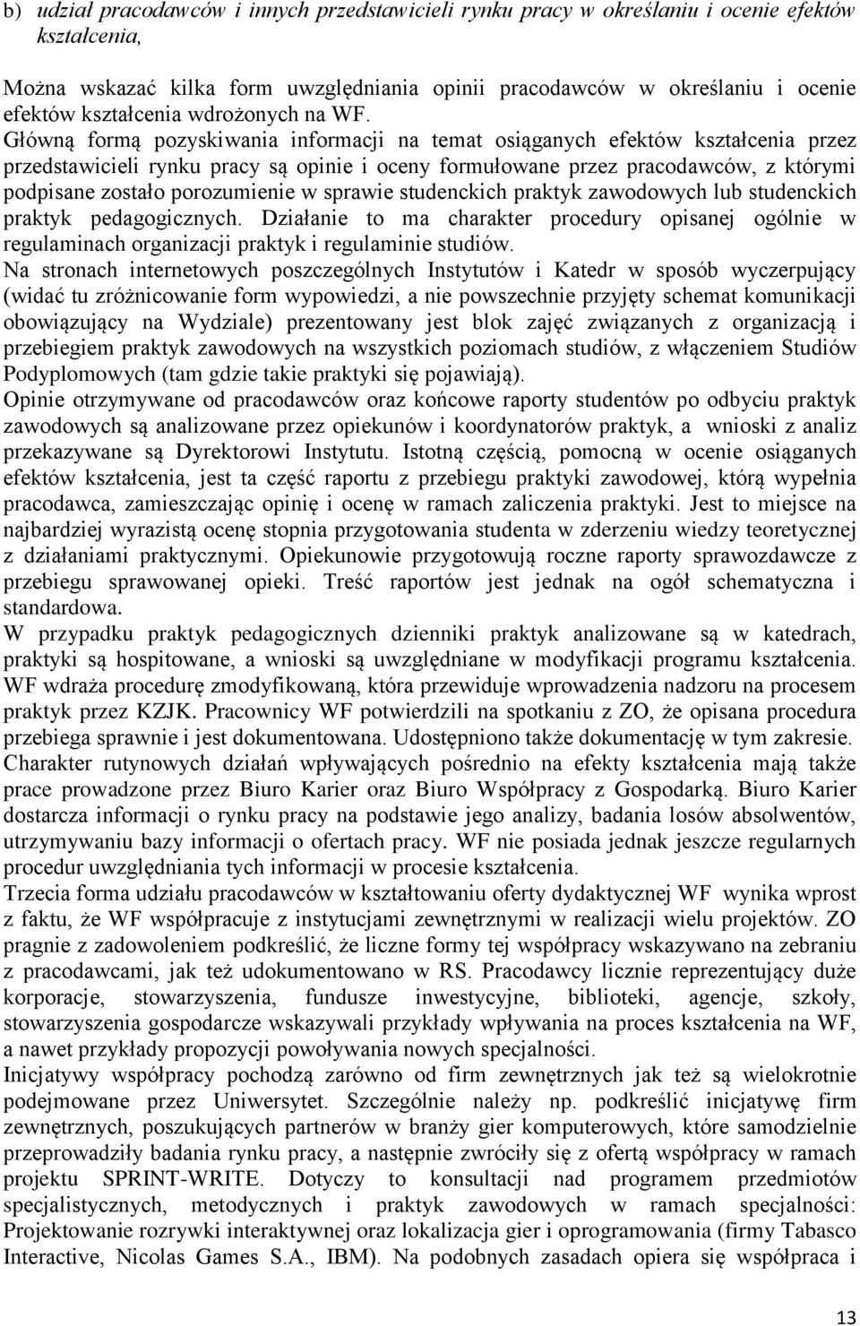 Główną formą pozyskiwania informacji na temat osiąganych efektów kształcenia przez przedstawicieli rynku pracy są opinie i oceny formułowane przez pracodawców, z którymi podpisane zostało