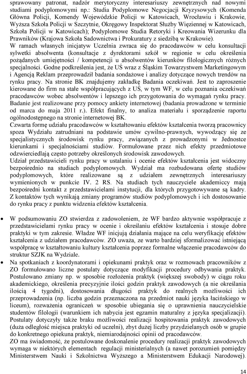 Więziennej w Katowicach, Szkoła Policji w Katowicach); Podyplomowe Studia Retoryki i Kreowania Wizerunku dla Prawników (Krajowa Szkoła Sadownictwa i Prokuratury z siedzibą w Krakowie).