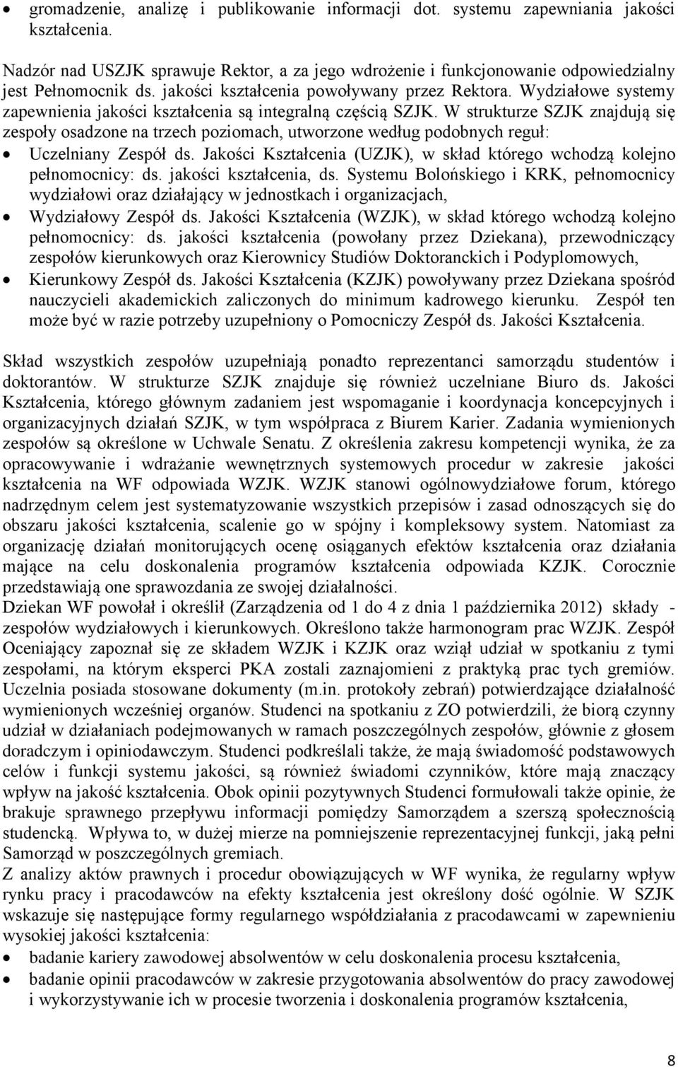 W strukturze SZJK znajdują się zespoły osadzone na trzech poziomach, utworzone według podobnych reguł: Uczelniany Zespół ds.