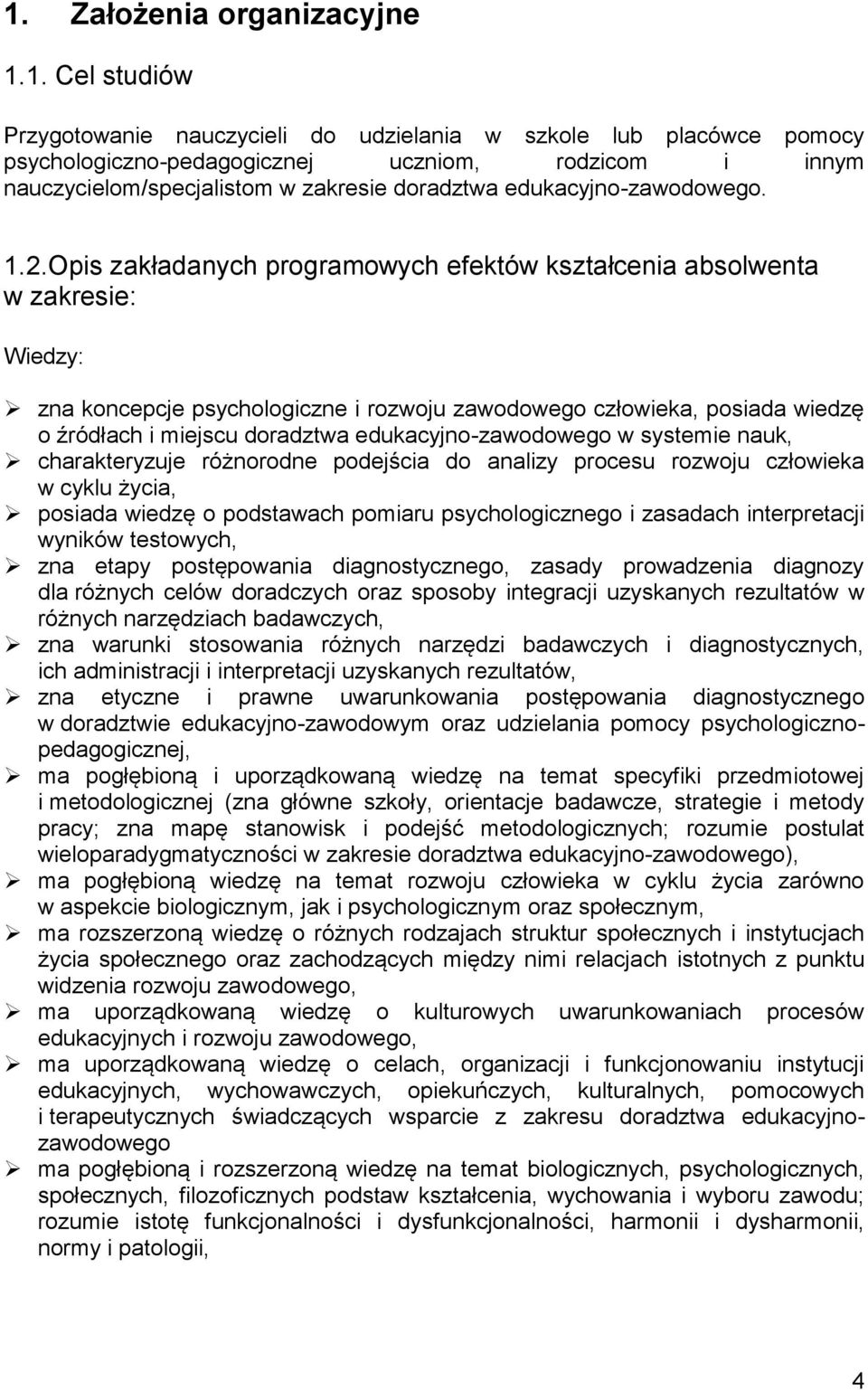 Opis zakładanych programowych efektów kształcenia absolwenta w zakresie: Wiedzy: zna koncepcje psychologiczne i rozwoju zawodowego człowieka, posiada wiedzę o źródłach i miejscu doradztwa