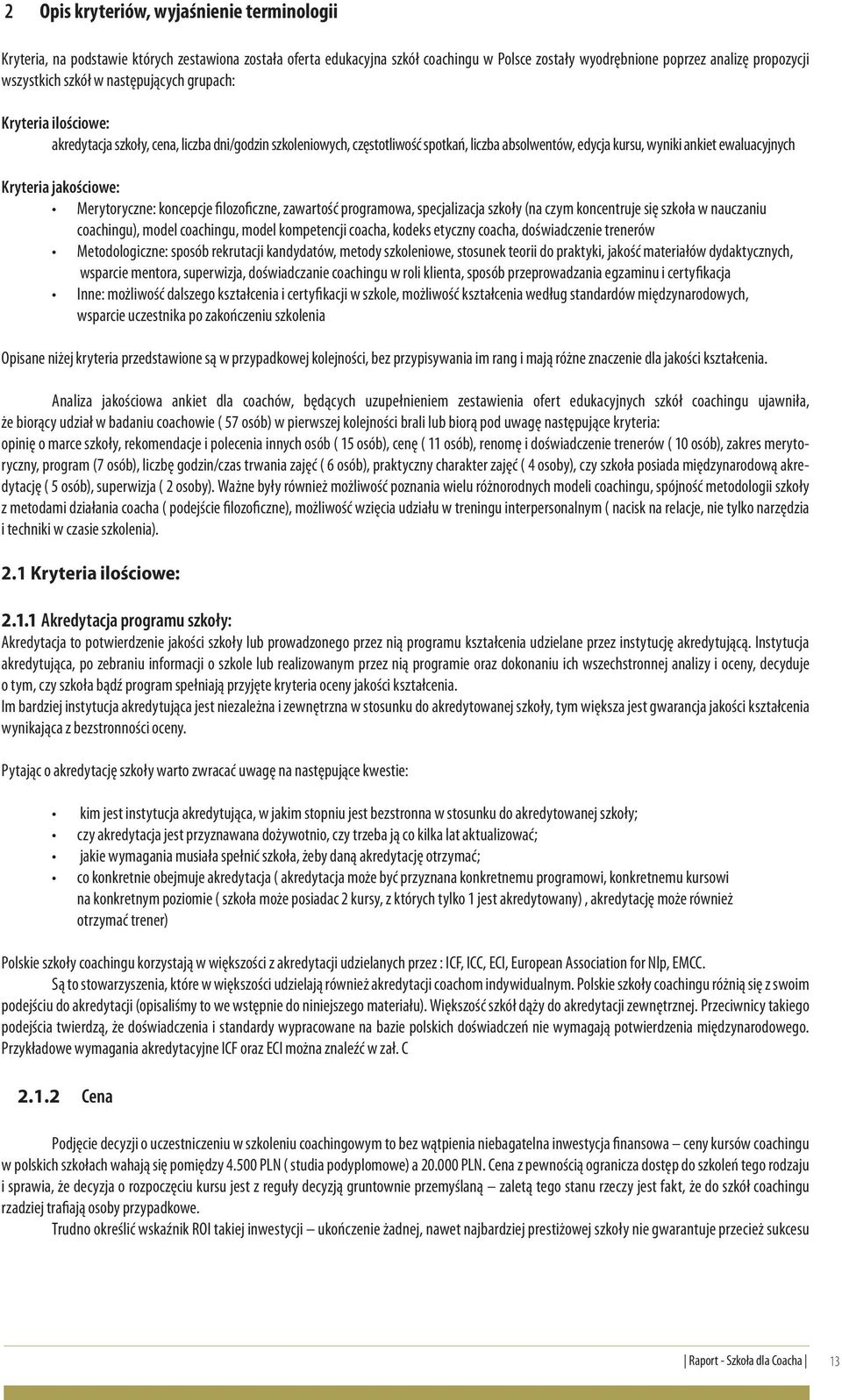 Kryteria jakościowe: Merytoryczne: koncepcje filozoficzne, zawartość programowa, specjalizacja szkoły (na czym koncentruje się szkoła w nauczaniu coachingu), model coachingu, model kompetencji