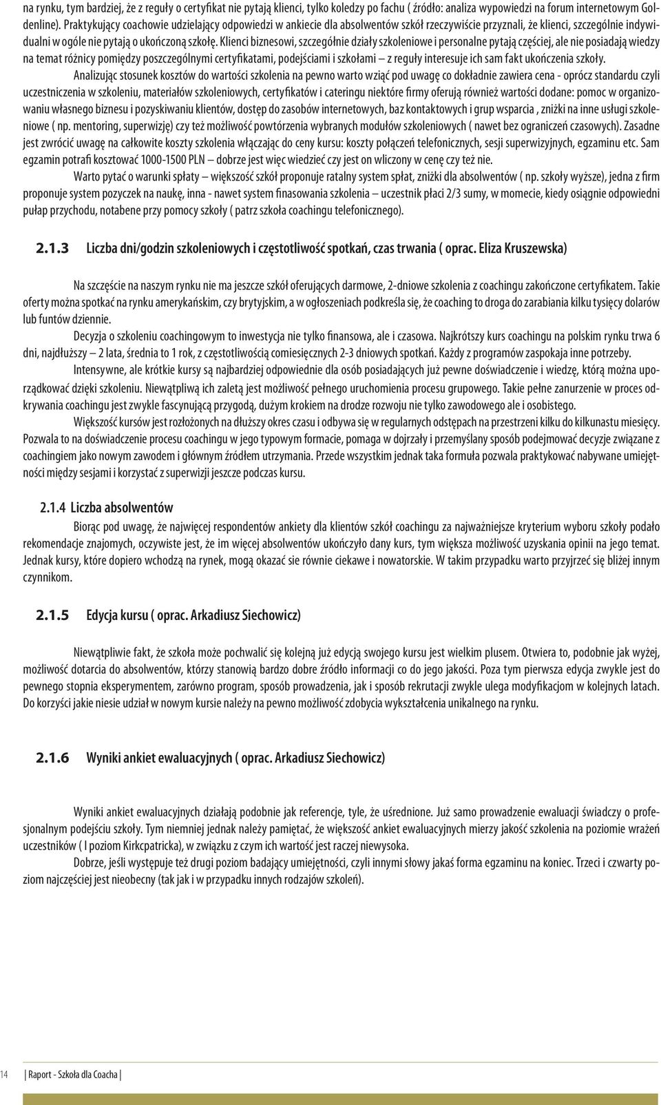 Klienci biznesowi, szczegółnie działy szkoleniowe i personalne pytają częściej, ale nie posiadają wiedzy na temat różnicy pomiędzy poszczególnymi certyfikatami, podejściami i szkołami z reguły