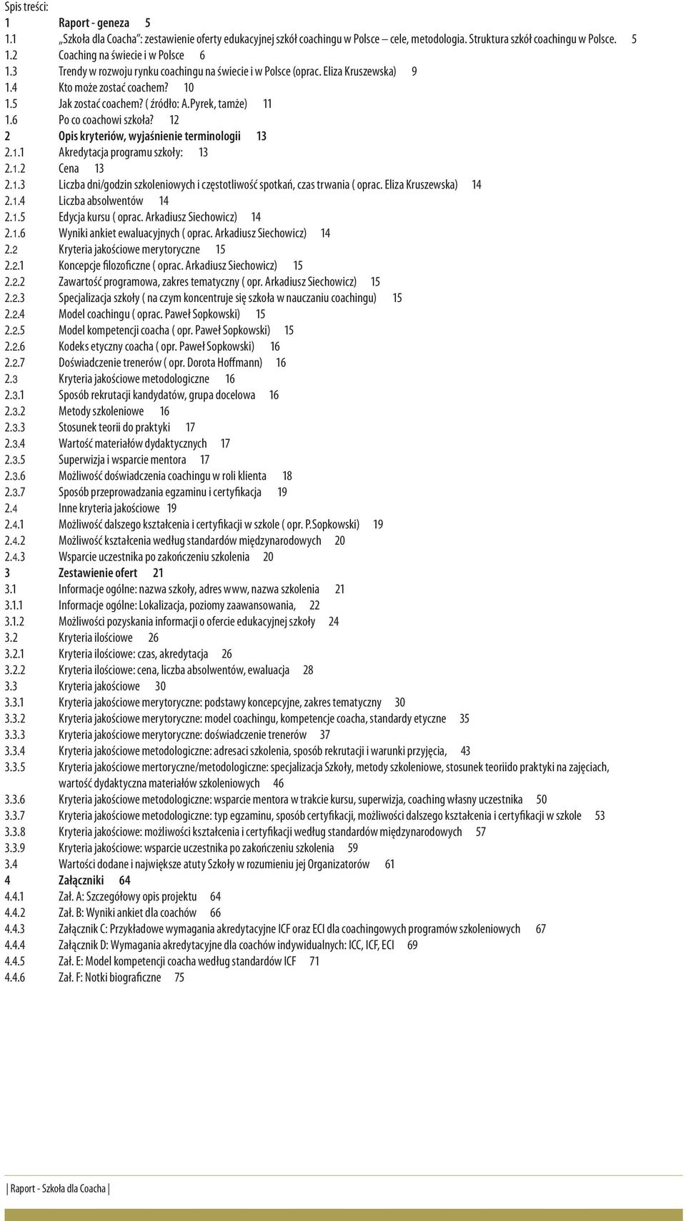 12 2 Opis kryteriów, wyjaśnienie terminologii 13 2.1.1 Akredytacja programu szkoły: 13 2.1.2 Cena 13 2.1.3 Liczba dni/godzin szkoleniowych i częstotliwość spotkań, czas trwania ( oprac.