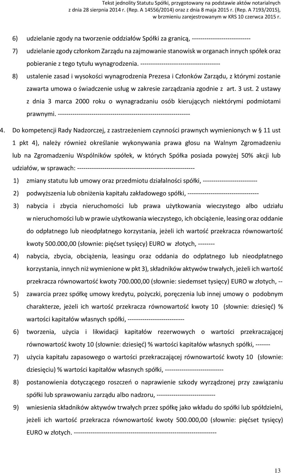 -------------------------------------- 8) ustalenie zasad i wysokości wynagrodzenia Prezesa i Członków Zarządu, z którymi zostanie zawarta umowa o świadczenie usług w zakresie zarządzania zgodnie z