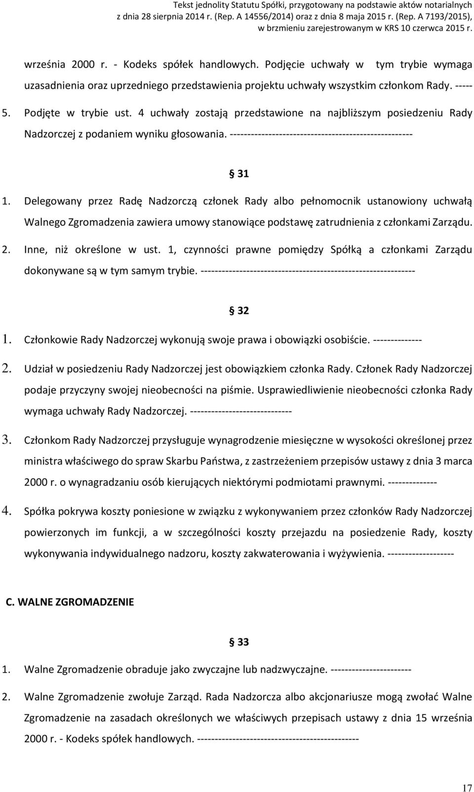 Delegowany przez Radę Nadzorczą członek Rady albo pełnomocnik ustanowiony uchwałą Walnego Zgromadzenia zawiera umowy stanowiące podstawę zatrudnienia z członkami Zarządu. 2. Inne, niż określone w ust.