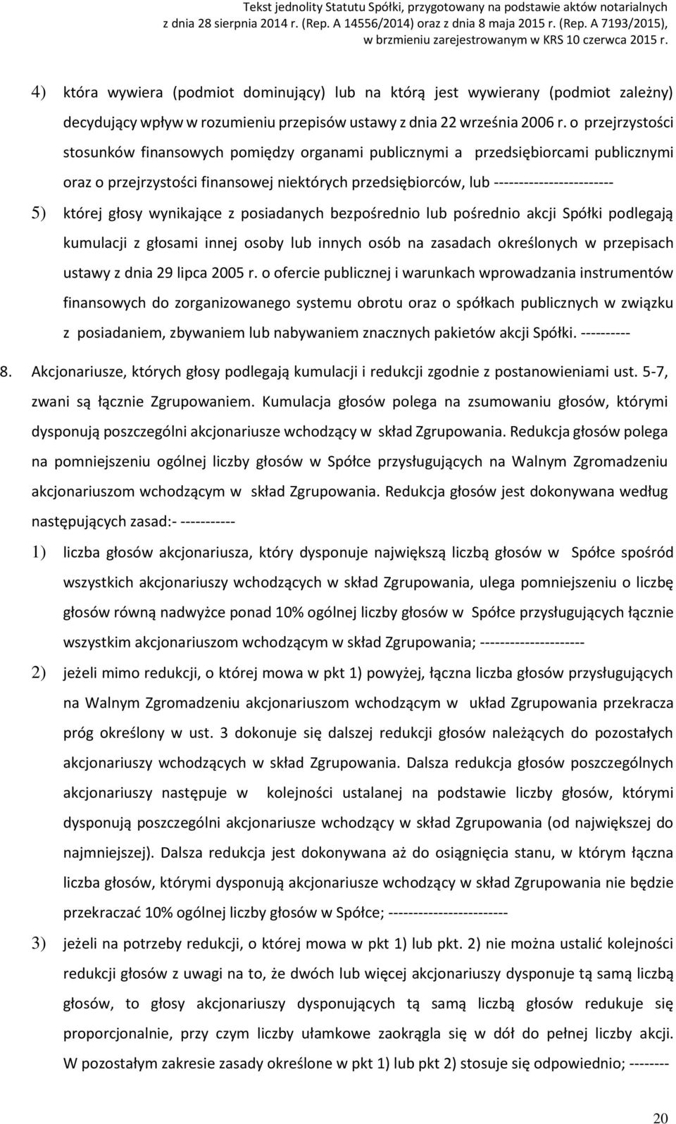 głosy wynikające z posiadanych bezpośrednio lub pośrednio akcji Spółki podlegają kumulacji z głosami innej osoby lub innych osób na zasadach określonych w przepisach ustawy z dnia 29 lipca 2005 r.