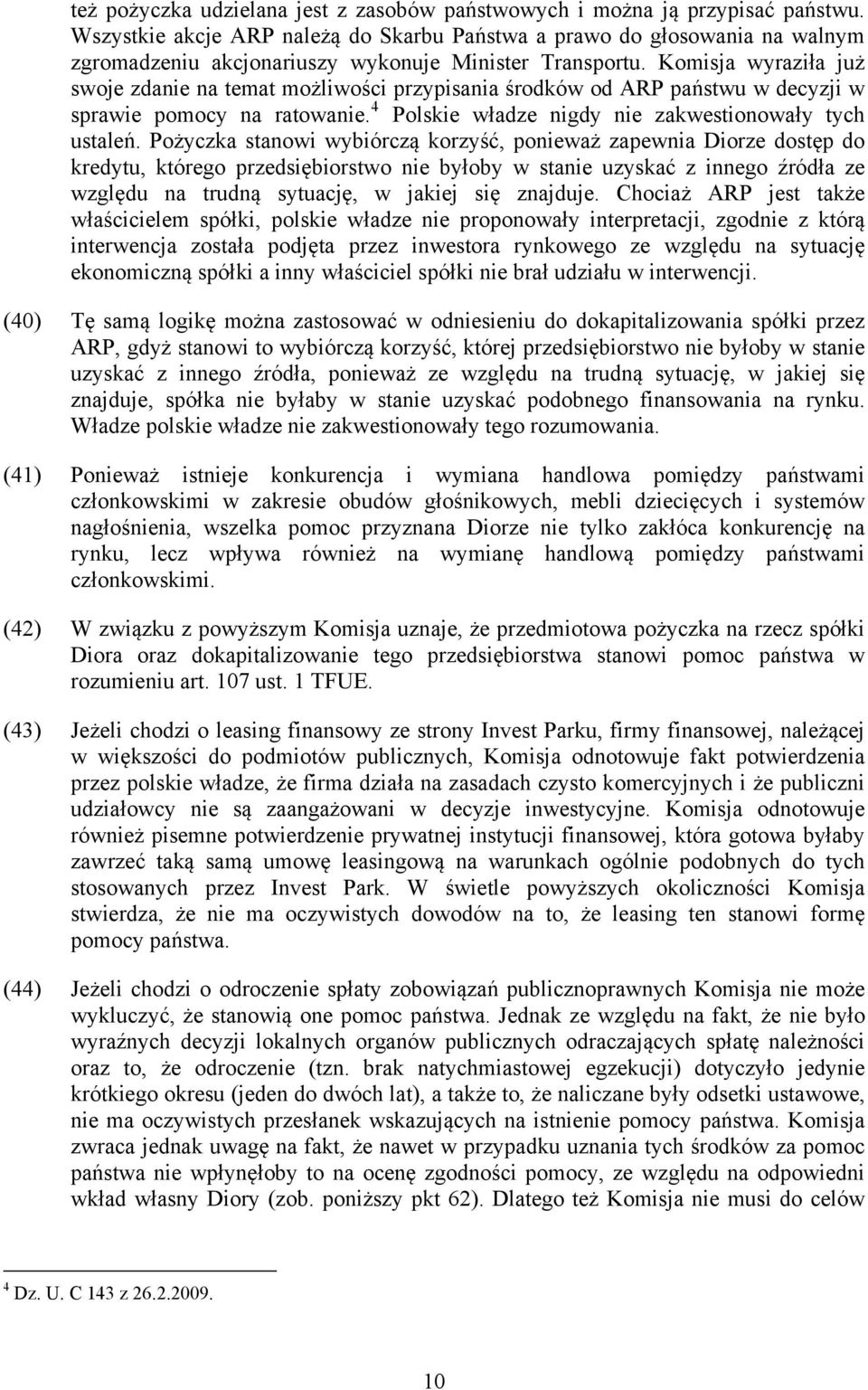 Komisja wyraziła już swoje zdanie na temat możliwości przypisania środków od ARP państwu w decyzji w sprawie pomocy na ratowanie. 4 Polskie władze nigdy nie zakwestionowały tych ustaleń.