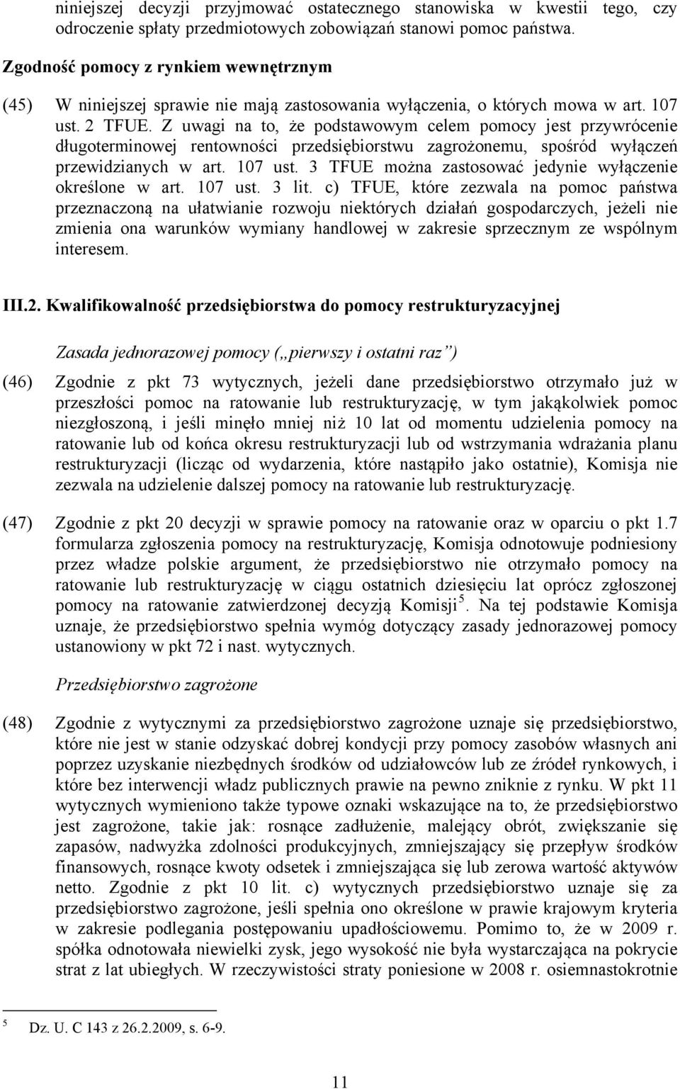 Z uwagi na to, że podstawowym celem pomocy jest przywrócenie długoterminowej rentowności przedsiębiorstwu zagrożonemu, spośród wyłączeń przewidzianych w art. 107 ust.